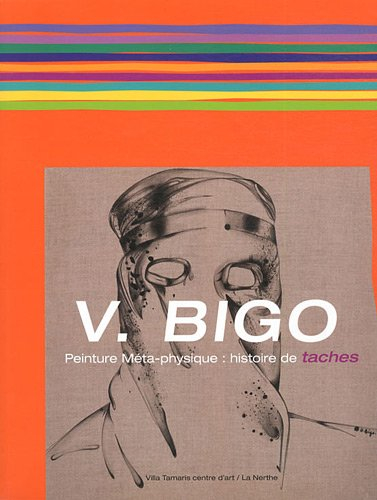 V. Bigo, une peinture méta-physique : histoire de taches : exposition, La Seyne-sur-Mer, Villa Tamar