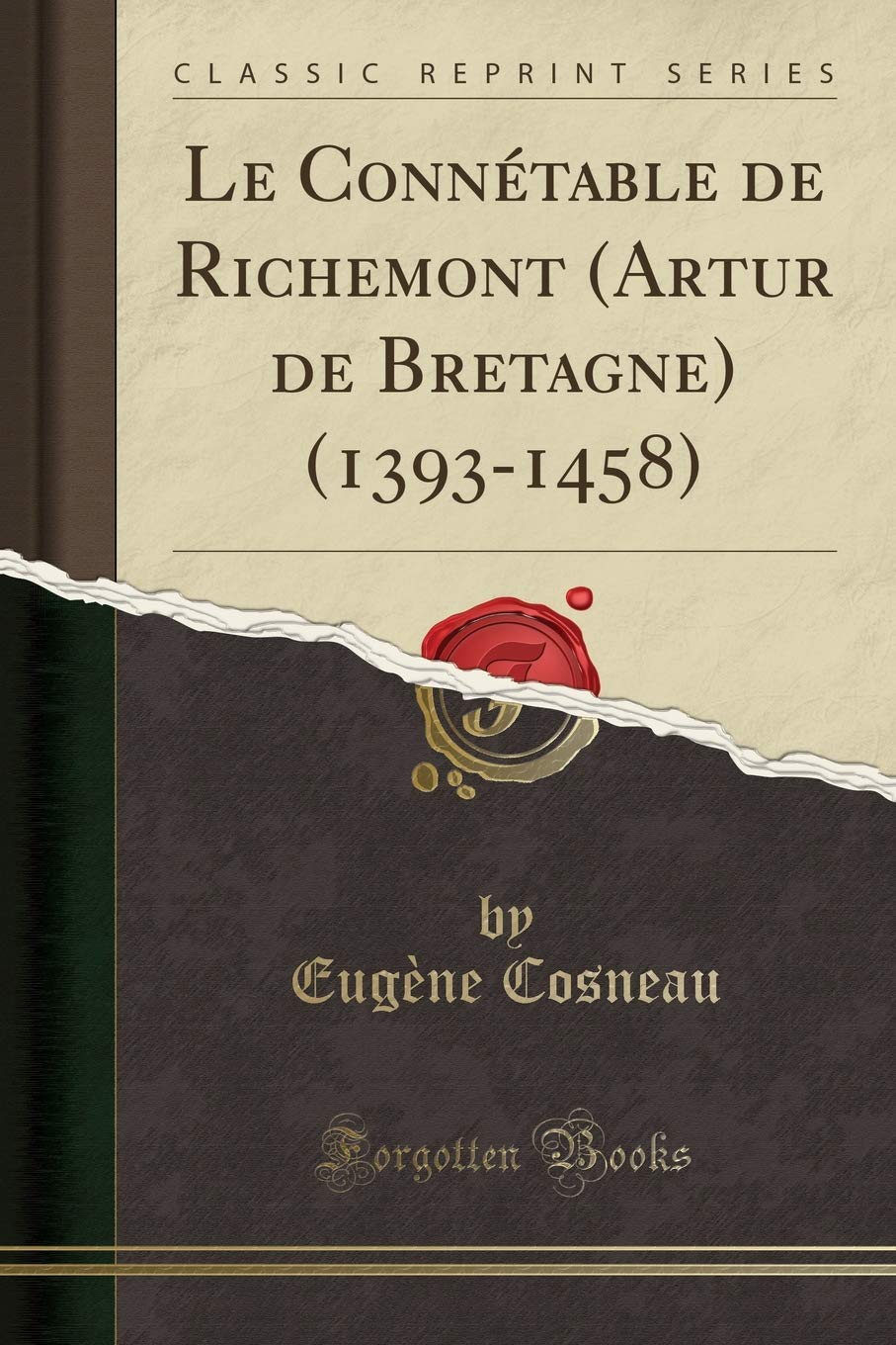Le Connétable de Richemont (Artur de Bretagne) (1393-1458) (Classic Reprint)