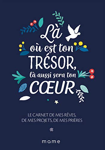 Là où est ton trésor, là aussi sera ton coeur : le carnet de mes rêves, de mes projets, de mes prièr