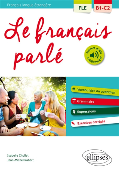 Le français parlé, français langue étrangère B1-C2 : vocabulaire du quotidien, grammaire, expression