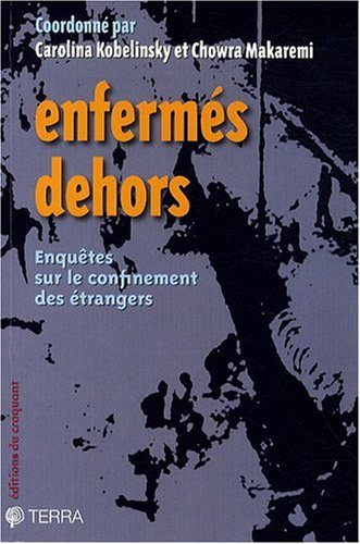 Enfermés dehors : enquêtes sur le confinement des étrangers