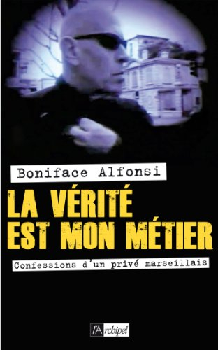 La vérité est mon métier : confessions d'un privé marseillais