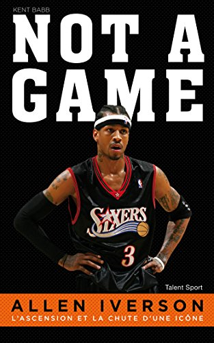 Not a game : Allen Iverson : l'ascension et la chute d'une icône