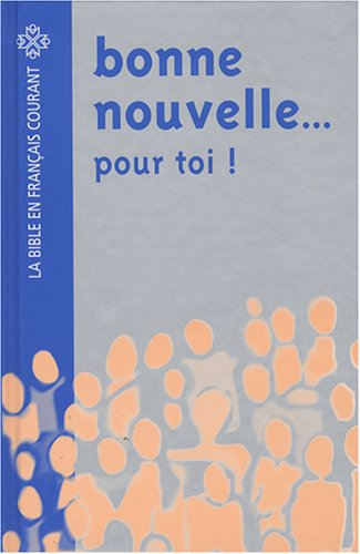 Bonne nouvelle... pour toi ! : la Bible en français courant, avec pages d'information facilitant l'a