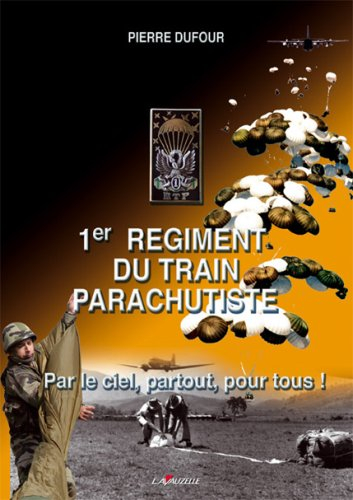 1er régiment du train parachutiste : par le ciel, partout, par tous !