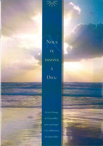 Nous te disons à Dieu : livre pour aider les familles à l'occasion du décès d'un proche et pour céle