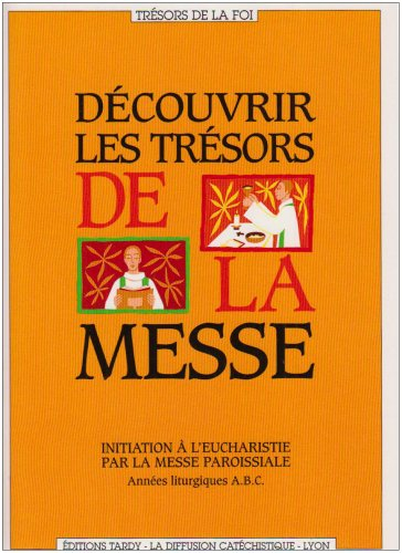 Découvrir les trésors de la messe : initiation à l'eucharistie par la messe paroissiale : années lit