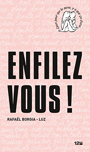 Enfilez-vous ! : ceux pour qui le sexe, y a que ça d'vrai