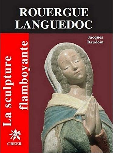 La sculpture flamboyante en Rouergue, Languedoc