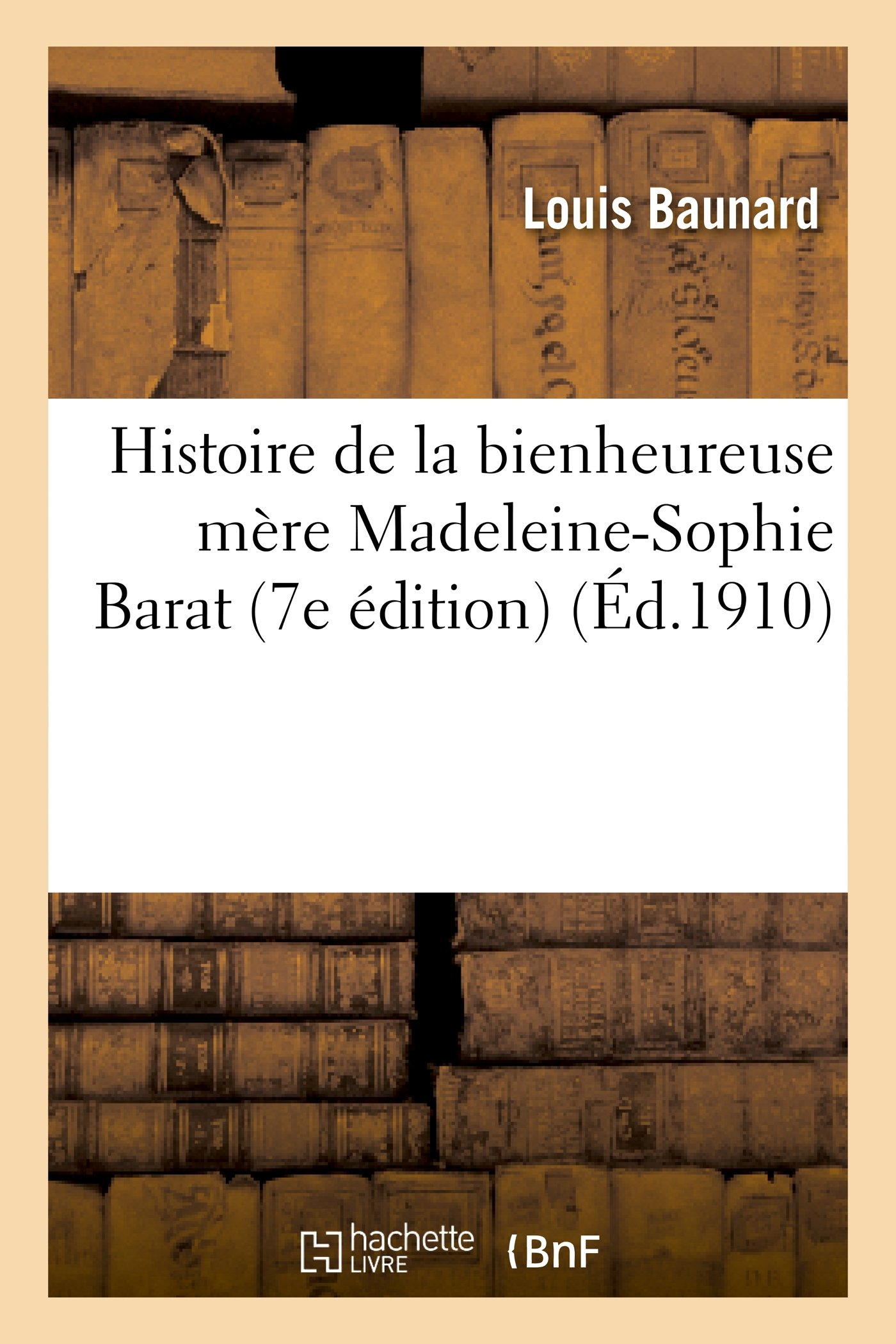 Histoire de la bienheureuse mère Madeleine-Sophie Barat : fondatrice de la Société du Sacré-Coeur : 