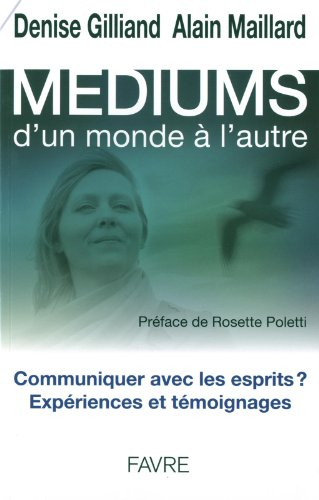 Médiums, d'un monde à l'autre : communiquer avec les esprits ? : expériences et témoignages