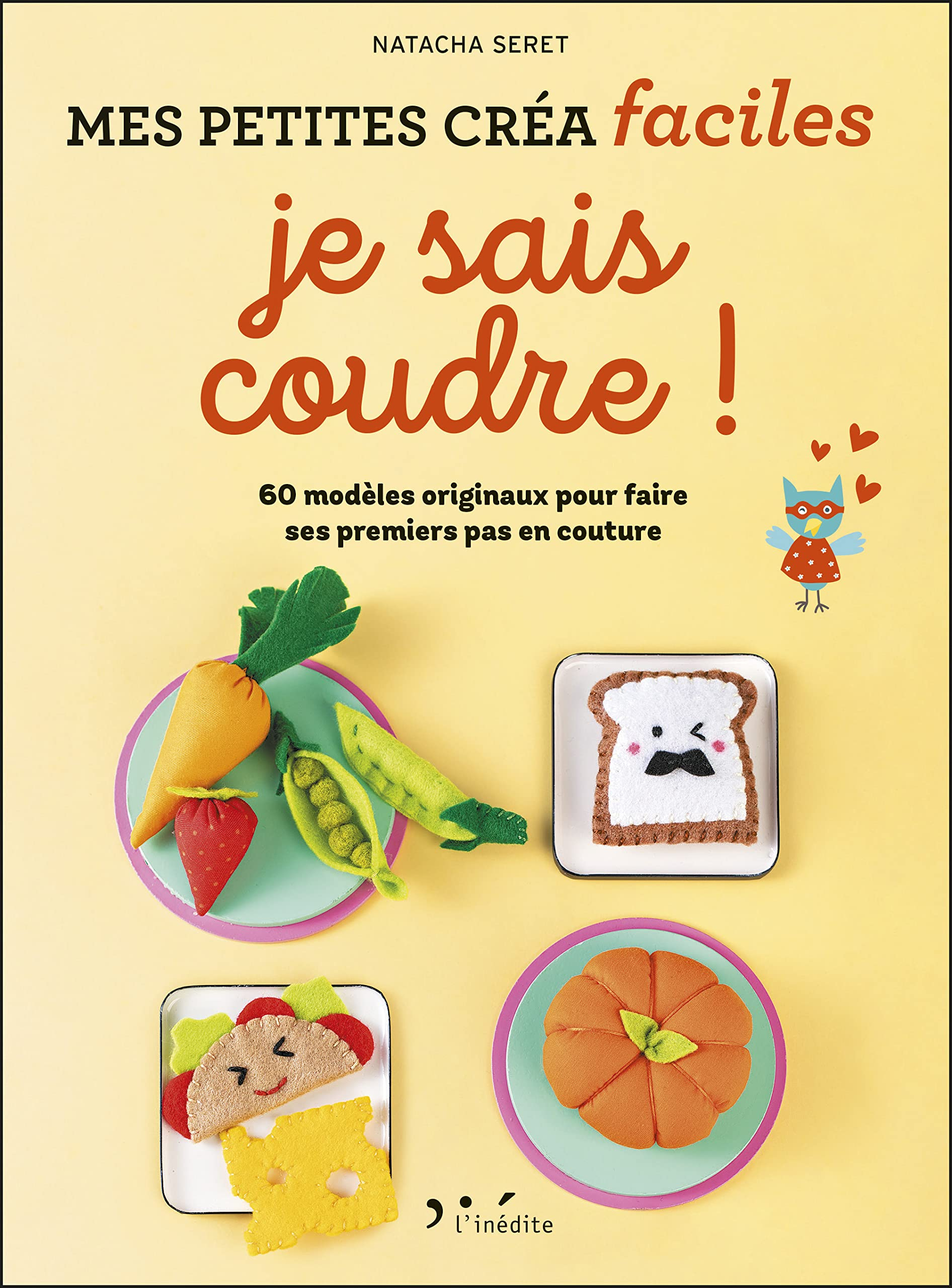 Je sais coudre ! : mes petites créa faciles : 60 modèles originaux pour faire ses premiers pas en co
