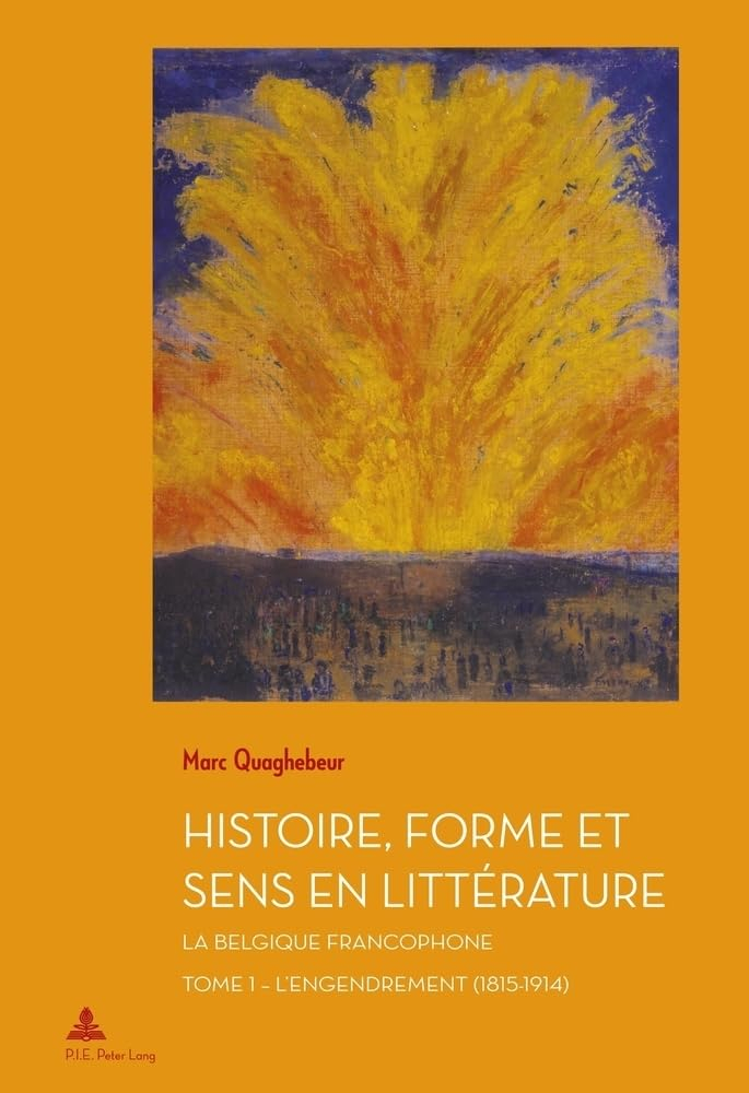 Histoire, forme et sens en littérature : la Belgique francophone. Vol. 1. L'engendrement : 1815-1914