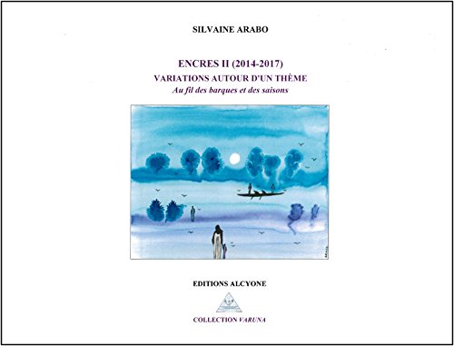 Encres. Vol. 2. Variations autour d'un thème : au fil des barques et des saisons : 2014-2017