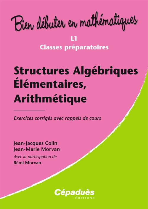 Structures algébriques élémentaires, arithmétique : L1, classes préparatoires : exercices corrigés a