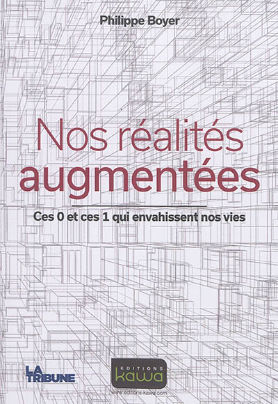 Nos réalités augmentées : ces 0 et ces 1 qui envahissent nos vies