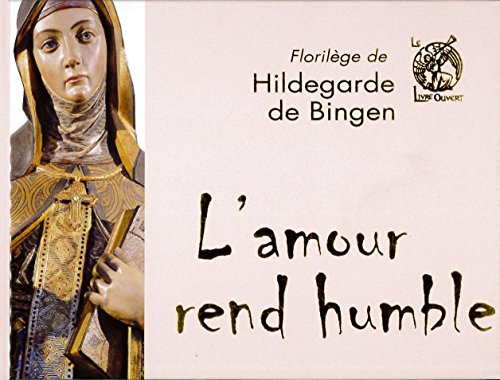 L'amour rend humble : florilège de sainte Hildegarde de Bingen
