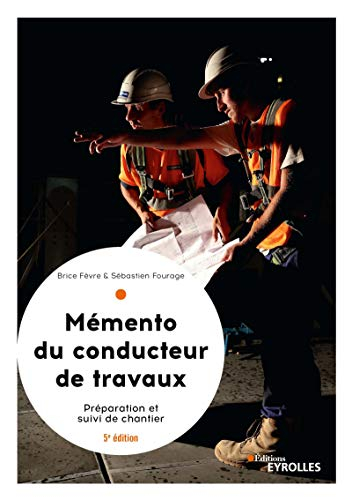 Mémento du conducteur de travaux : préparation et suivi de chantier pour les marchés publics et priv