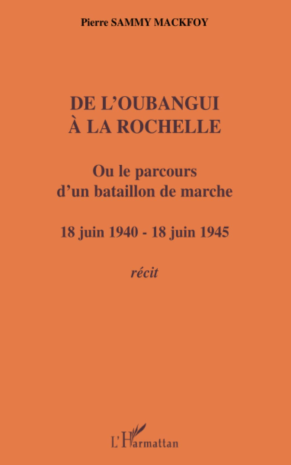 De l'Oubangui à La Rochelle ou Le parcours d'un bataillon de marche : 18 juin 1940 - 18 juin 1945