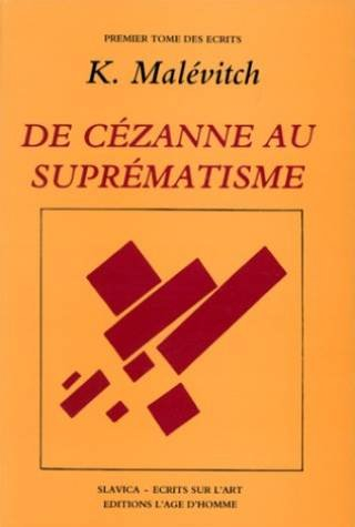 Ecrits. Vol. 1. De Cézanne au suprématisme : tous les traités parus de 1915 à 1922