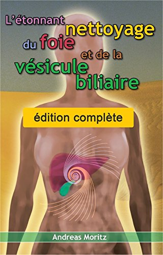 L'étonnant nettoyage du foie et de la vésicule biliaire : un outil puissant pour optimiser vous-même