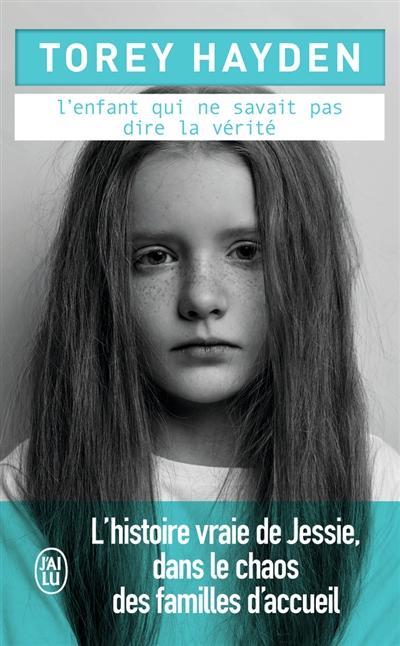 L'enfant qui ne savait pas dire la vérité : l'histoire vraie de Jessie, dans le chaos des familles d