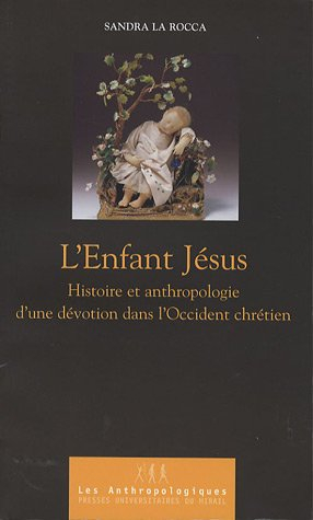 L'Enfant Jésus : histoire et anthropologie d'une dévotion dans l'Occident chrétien