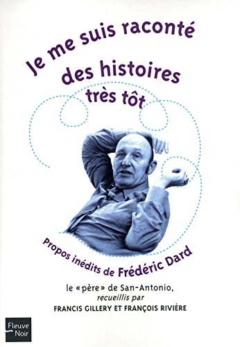 Je me suis raconté des histoires très tôt : propos inédits de Frédéric Dard, le père de San-Antonio