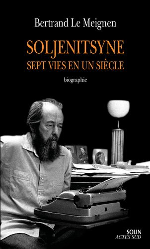 Alexandre Soljenitsyne : sept vies en un siècle