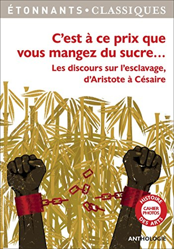 C'est à ce prix que vous mangez du sucre... : les discours sur l'esclavage d'Aristote à Césaire : an