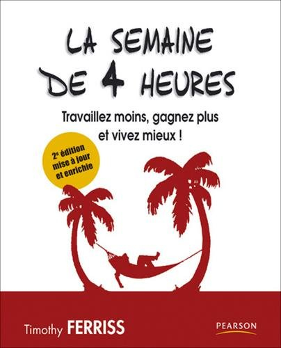 La semaine de 4 heures : travaillez moins, gagnez plus et vivez mieux !