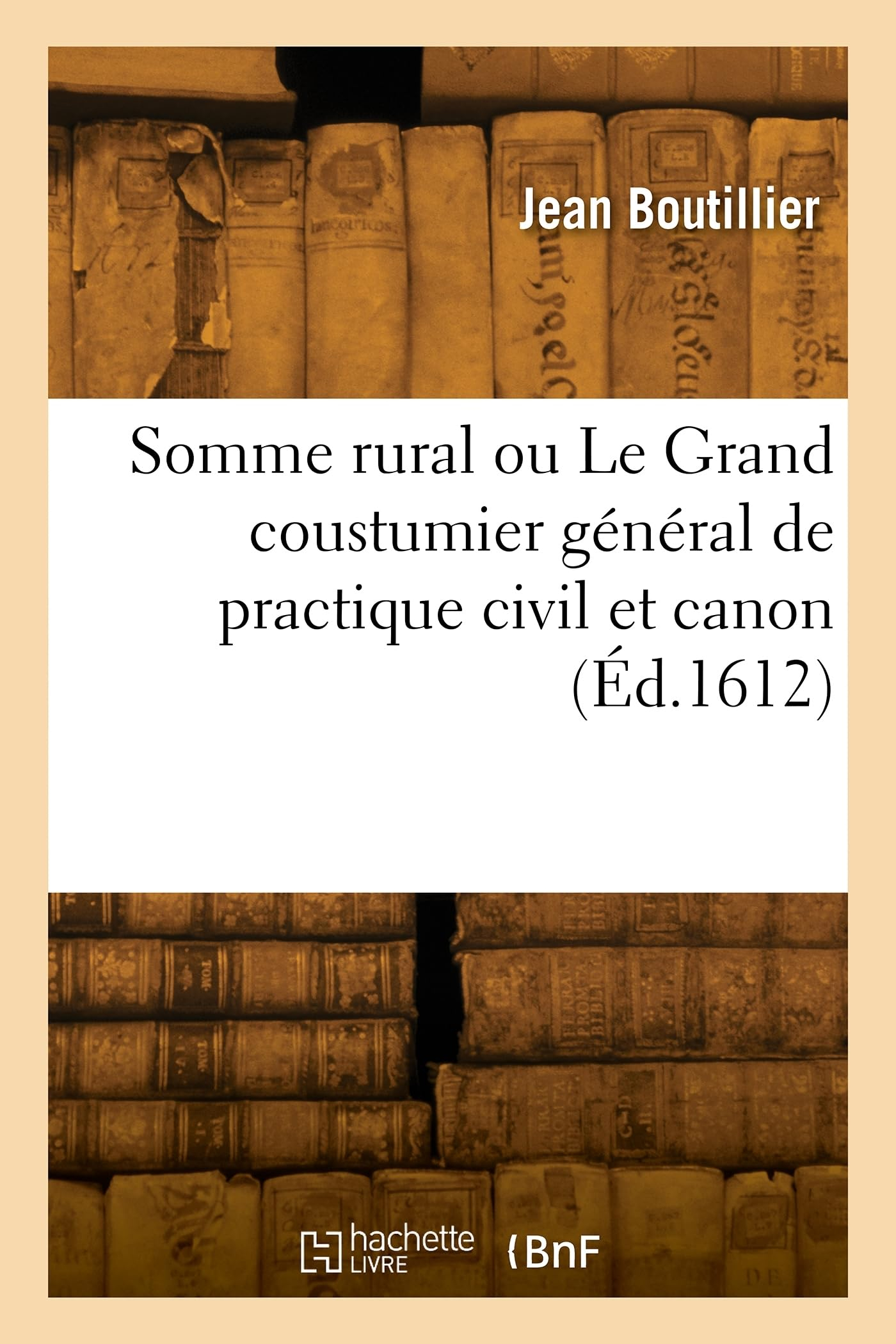 Somme rural ou Le Grand coustumier général de practique civil et canon