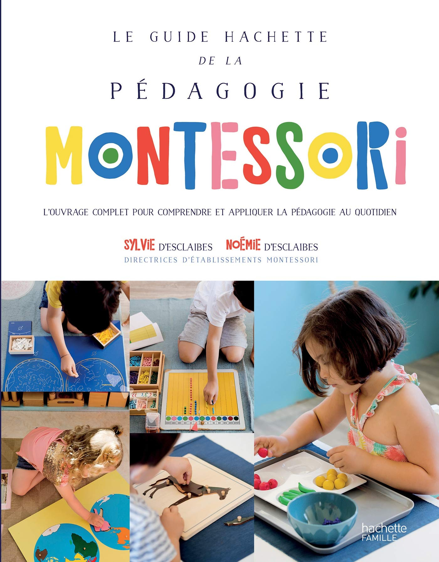 Le guide Hachette de la pédagogie Montessori : l'ouvrage complet pour comprendre et appliquer la péd