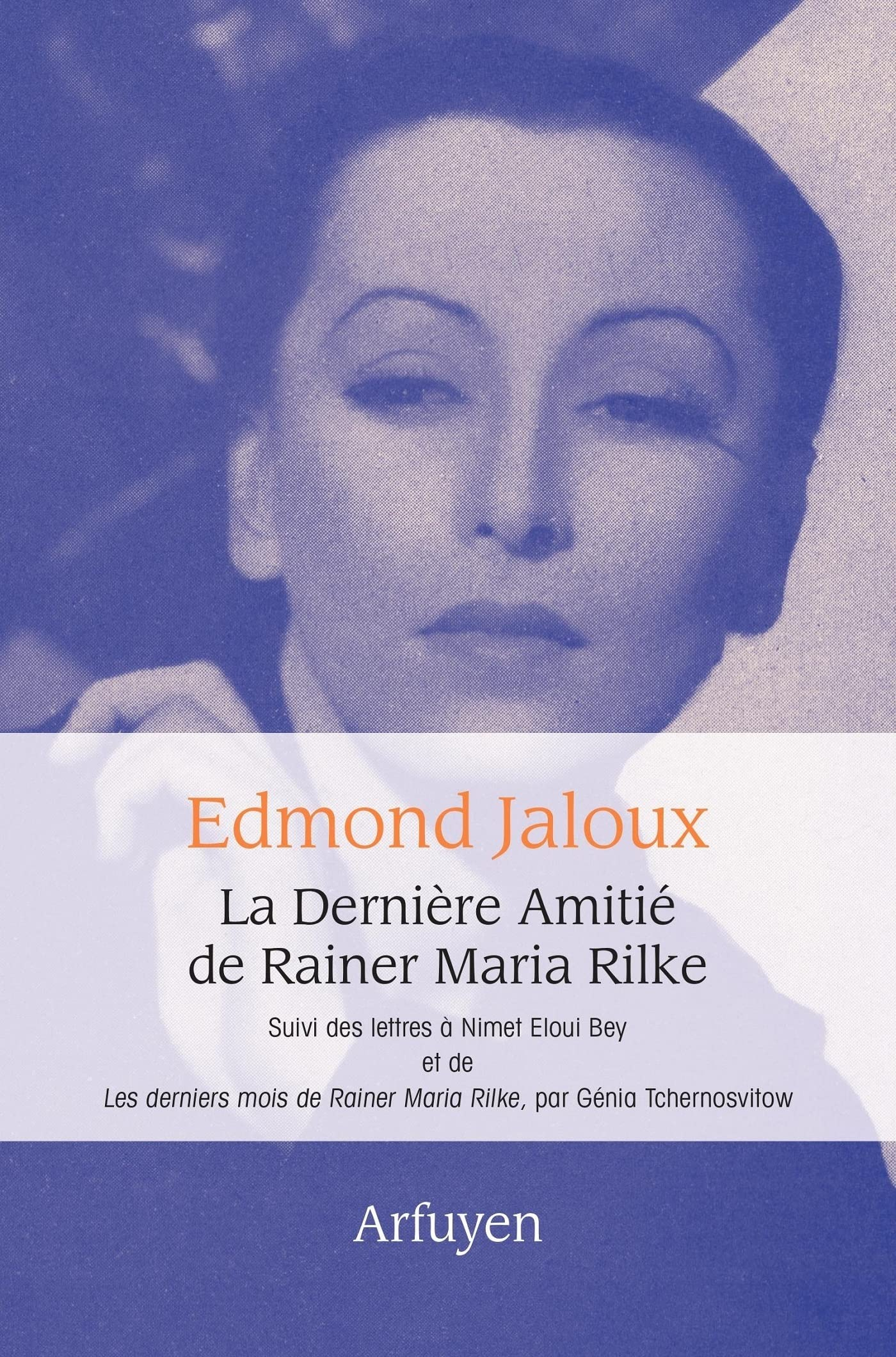 La dernière amitié de Rainer Maria Rilke. Lettres à Eloui Bey. Les derniers mois de Rainer Maria Ril