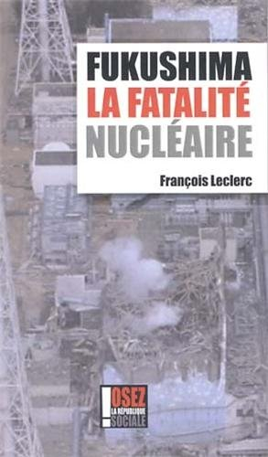 Fukushima : la fatalité nucléaire : mensonge d'Etat
