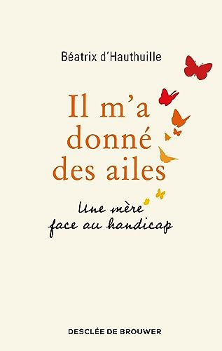 Il m'a donné des ailes : une mère face au handicap