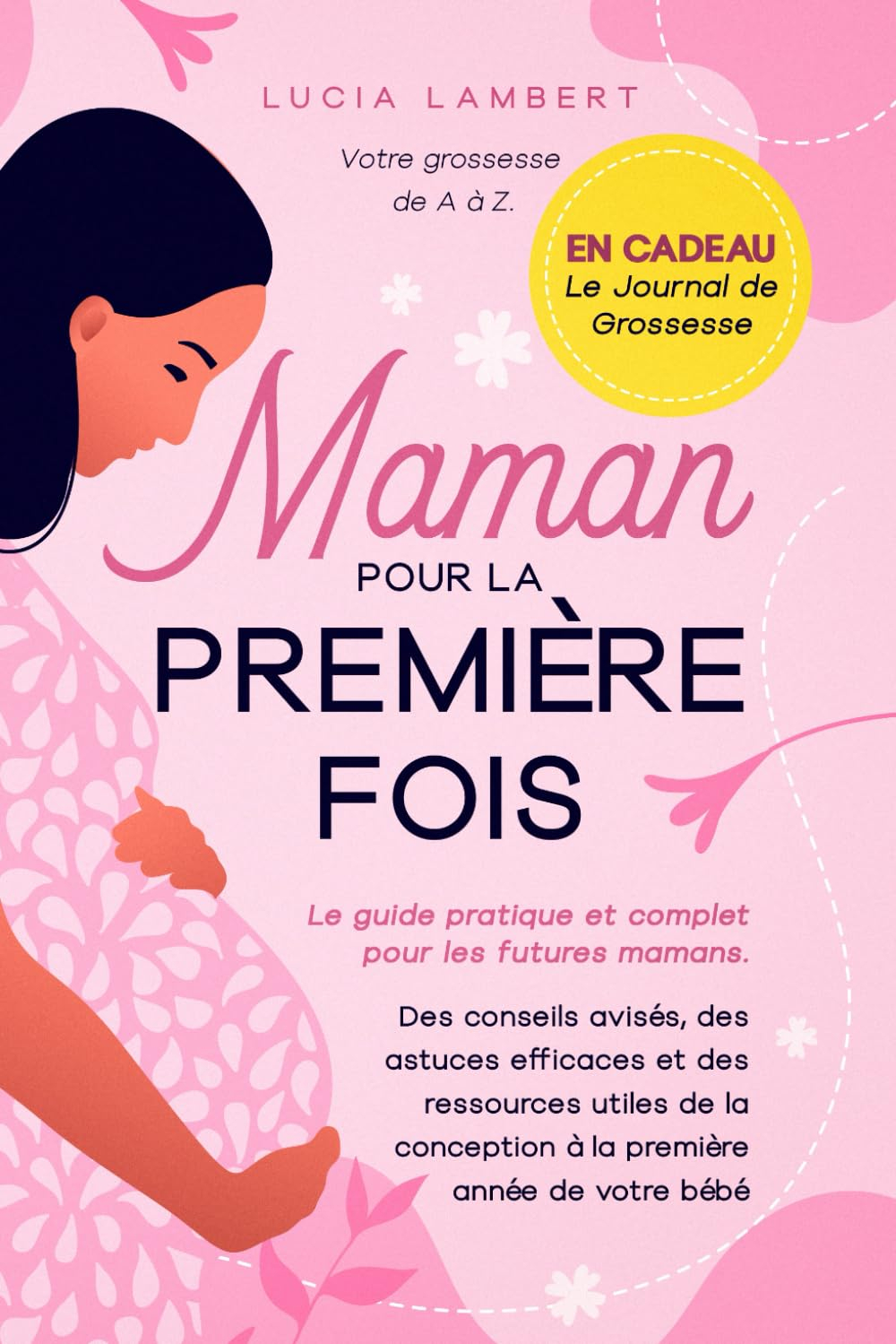 Maman pour la première fois: Votre grossesse de A à Z. Le guide pratique et complet pour les futures