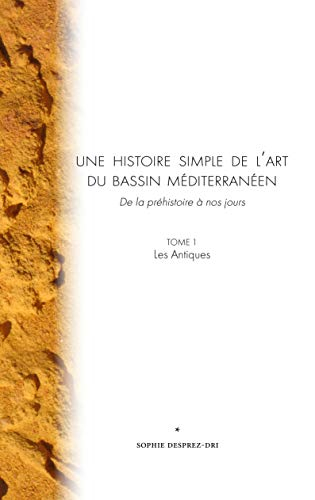 Une histoire simple de l'art du bassin méditerranéen : de la préhistoire à nos jours. Vol. 1. Les An