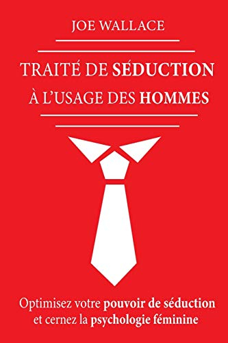 Traité de Séduction à l'usage des hommes: Optimisez votre pouvoir de séduction et cernez la psycholo