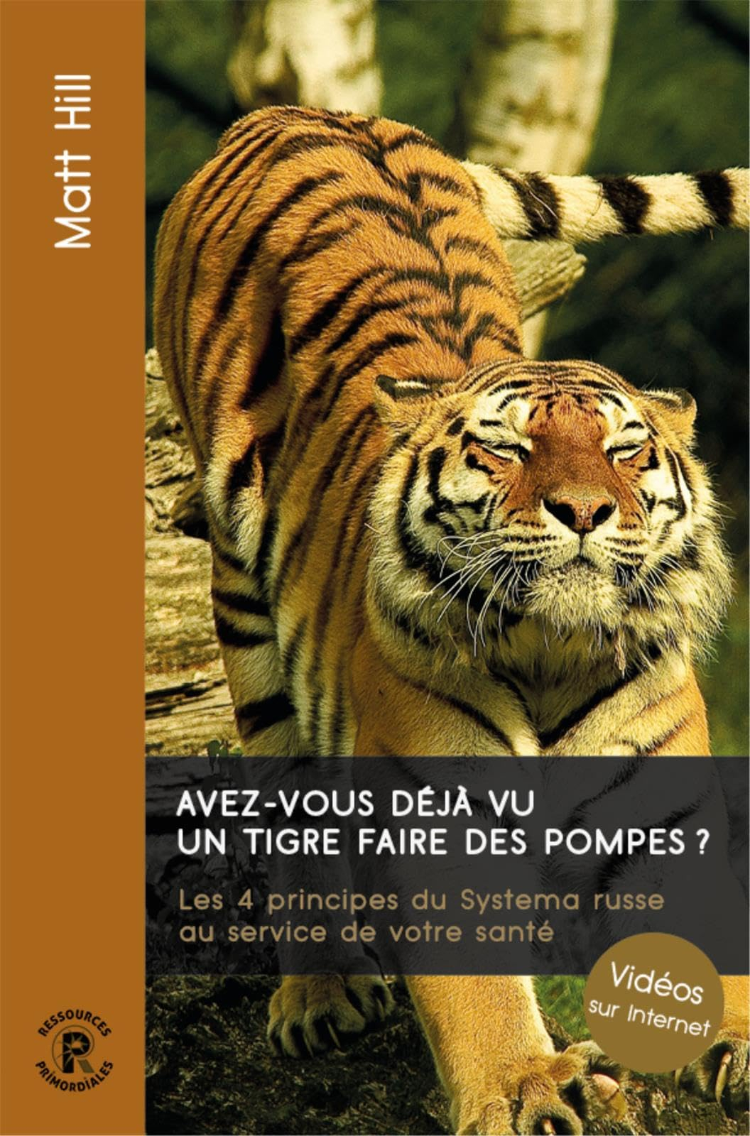 Avez-vous déjà vu un tigre faire des pompes ? : les 4 principes du systema russe au service de votre