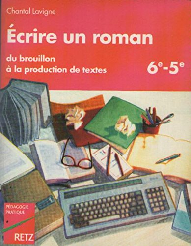Ecrire un roman : du brouillon à la production de textes, 6e-5e