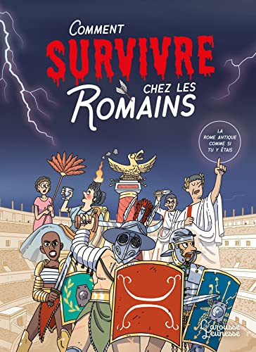 Comment survivre chez les Romains : la Rome antique comme si tu y étais