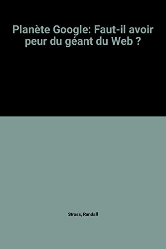 Planète Google : faut-il avoir peur du géant du Web ?