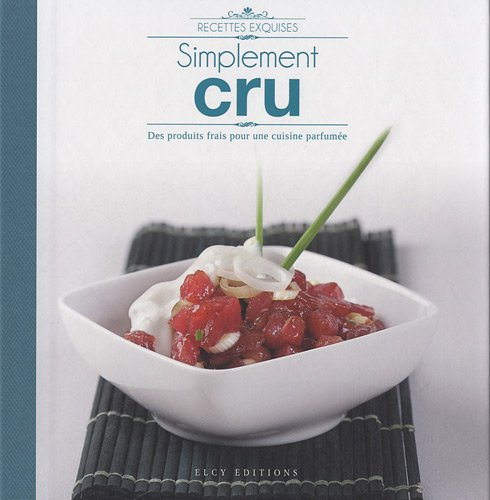 Simplement cru : des produits frais pour une cuisine parfumée