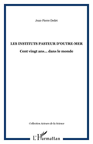 Les Instituts Pasteur d'outre-mer : cent vingt ans de microbiologie française dans le monde