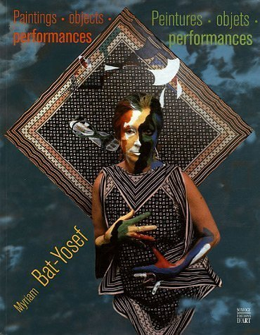 Myriam Bat-Yosef : peintures, objets, performances. paintings, objects, performances