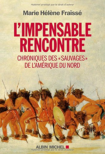L'impensable rencontre : chroniques des Sauvages de l'Amérique du Nord (récits des premiers contacts