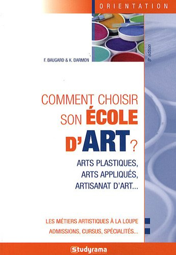 Comment choisir son école d'art ? : arts plastiques, arts appliqués, artisanat d'art...