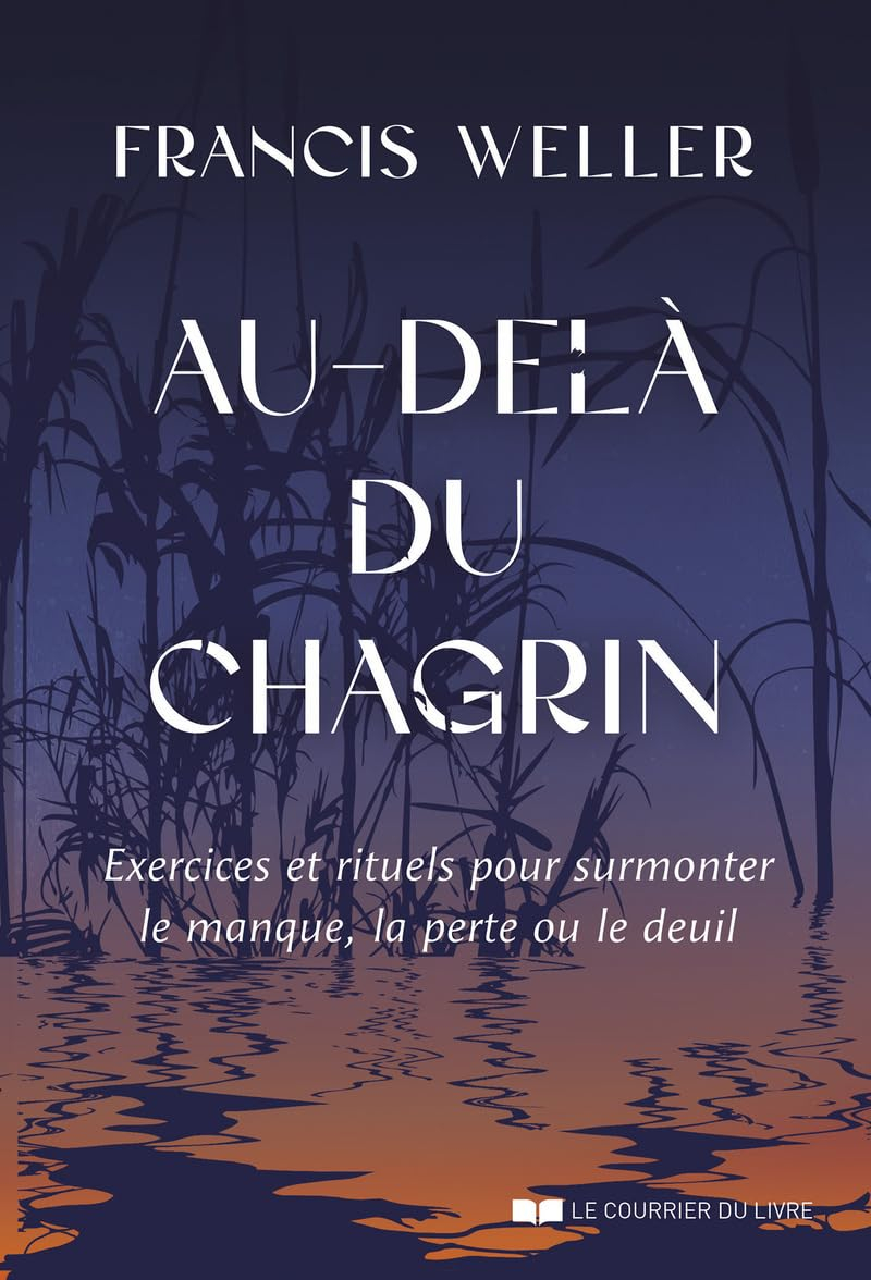 Au-delà du chagrin : exercices et rituels pour surmonter le manque, la perte ou le deuil