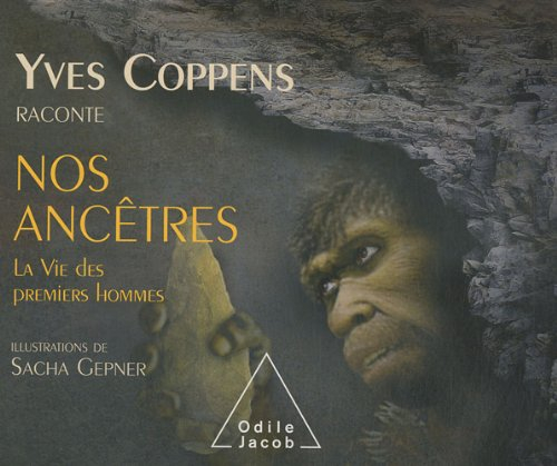 Yves Coppens raconte nos ancêtres. Vol. 2. La vie des premiers hommes